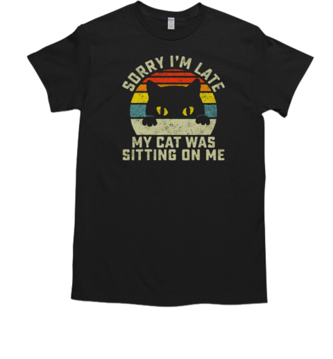 Sorry I'm Late My Cat Was Sitting On Me Vintage Cat T-Shirt