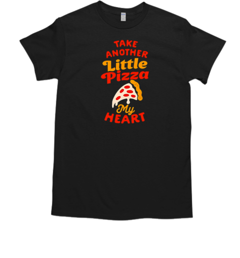 Take Another Little Pizza My Heart T-Shirt