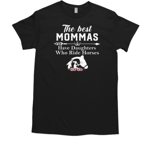 The Best Mommas Have Daughters Who Ride Horses T-Shirt