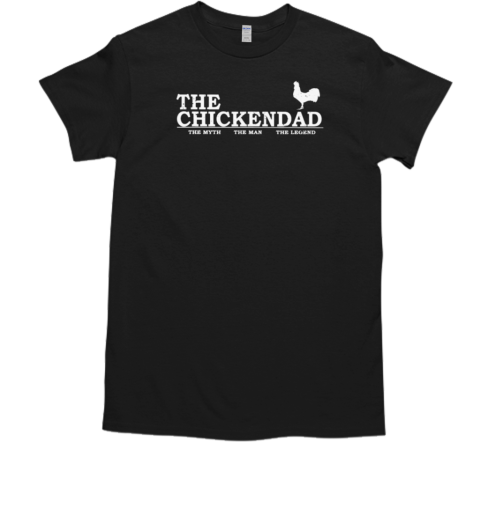 The Chicken Dad The Myth The Man The Legend T-Shirt