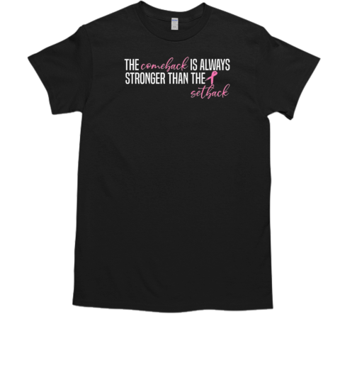 The Comeback Is Always Stronger Than The Setback T-Shirt