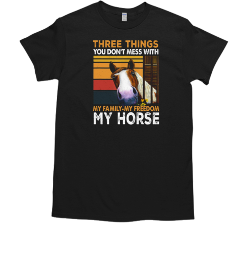 Three Things You Don't Mess With My Family My Freedom My Horse T-Shirt