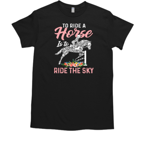 To Ride A Horse Is To Ride The Sky T-Shirt