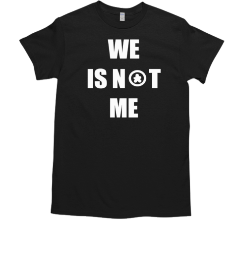 We Is Not Me T-Shirt