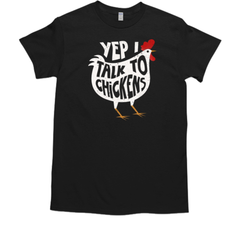 Yep Talk TO Chickens T-Shirt