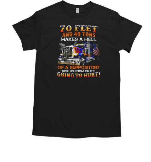 70 Feet And 40 Tons Makes A Hell Of A Suppository T-Shirt