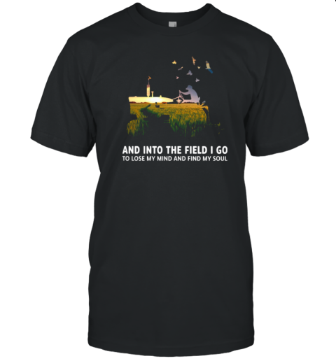 And Into The Field I Lose My Mind T-Shirt