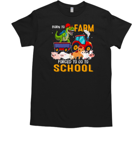 Back To School Farm Tractor Born To Farm Forced To Go To School T-Shirt