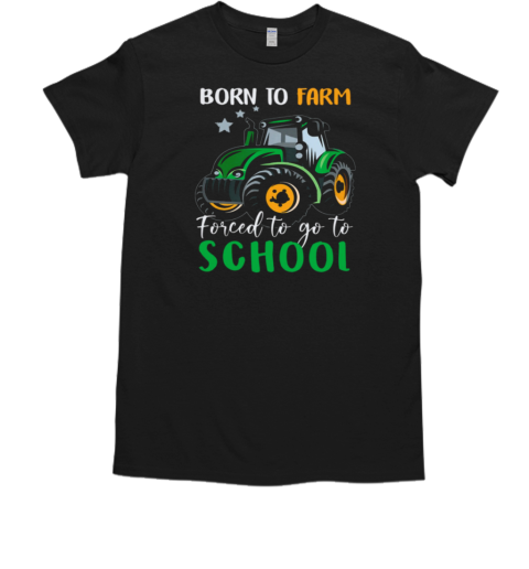 Back To School Tractor  Born To Farm Forced To Go To School T-Shirt