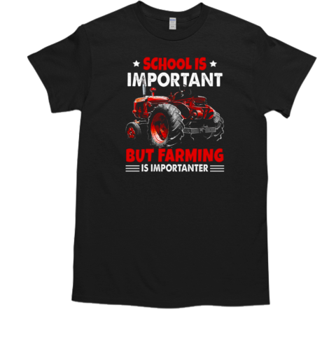 Back To School Tractor  School Is Important But Farming Is Importanter T-Shirt