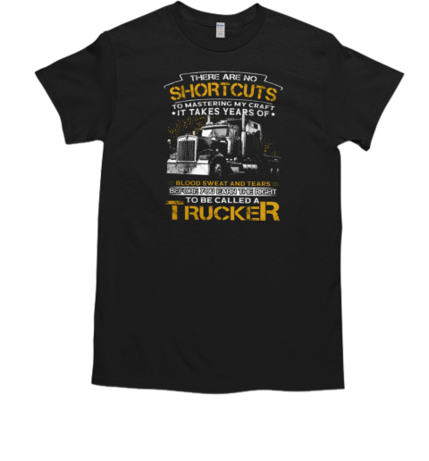 Back Version  There Are No Shortcuts To Mastering My Craft To Be Called A Trucker T-Shirt