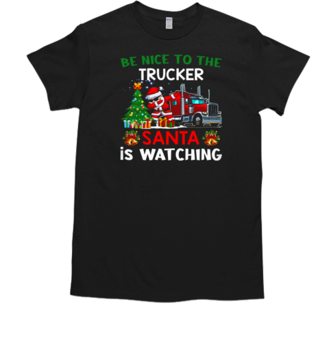 Be Nice To The Trucker Santa Is Watching T-Shirt