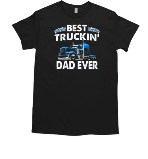 Best Truckin' Dad Ever Trucker T-Shirt