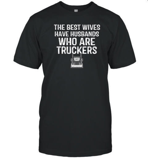 Best Wives Have Husbands Who Are Truckers T-Shirt