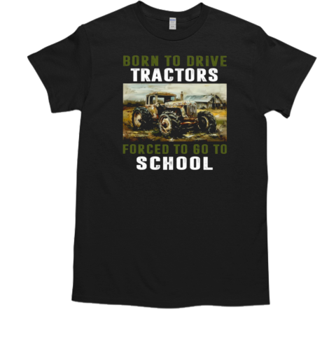 Born To Drive Tractors Forced To Go To School T-Shirt