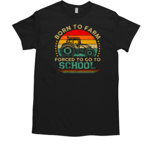 Born To Farm Forced To Go To School Back To School Tractor T-Shirt