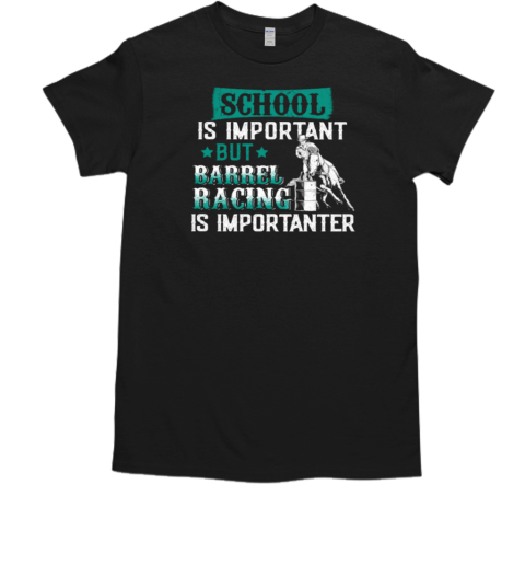 Chool Is Important But Barrel Racing Is Importanter T-Shirt