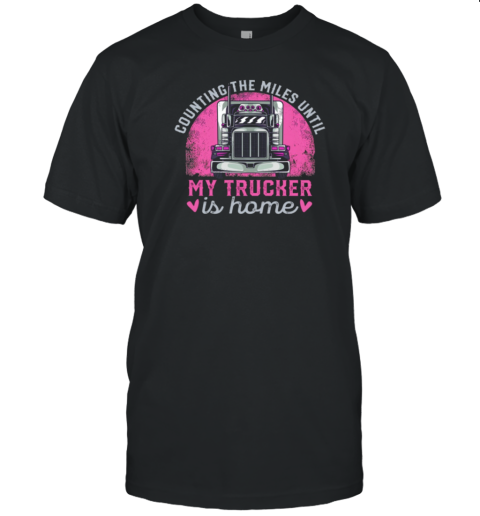 Counting The Miles Until My Trucker Is Home T-Shirt