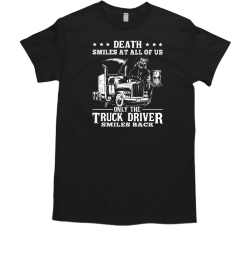 Death Smiles At All Of Us Only The Trucker Driver T-Shirt