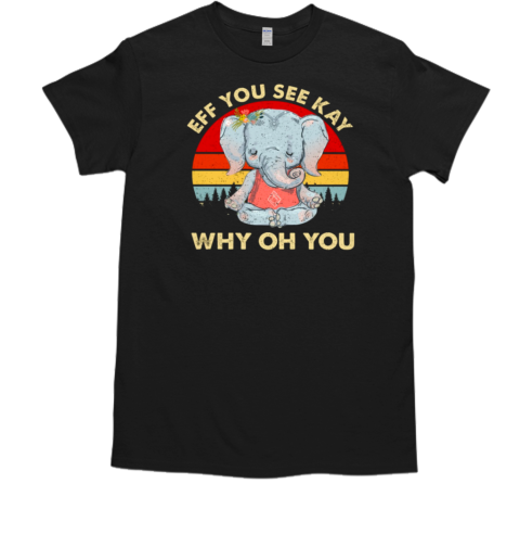 Eff You See Kay Why Oh You Vintage Elephant T-Shirt