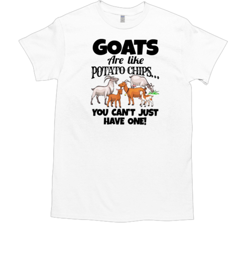 Goat Are Like Potato Chips You Cant Just Have One T-Shirt