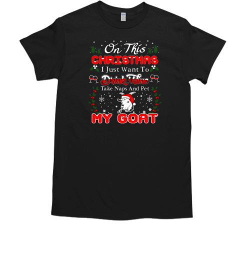 Goat Christmas On This Christmas I Just Want Drink Wine And Pet My Goat T-Shirt