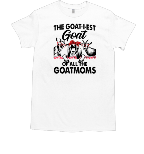 Goat Mother's Day The Goat i est Goat Of All The Goatmoms T-Shirt