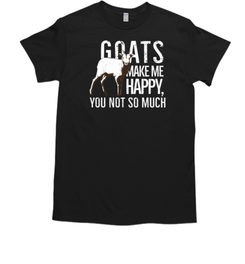 Goats Make Me Happy You Not So Much T-Shirt