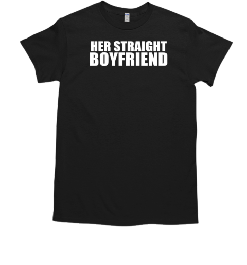 Her straight boyfriend T-Shirt