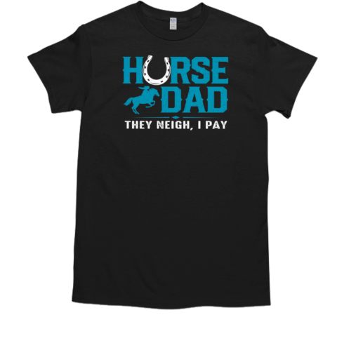 Horse Dad They Neigh I Pay T-Shirt