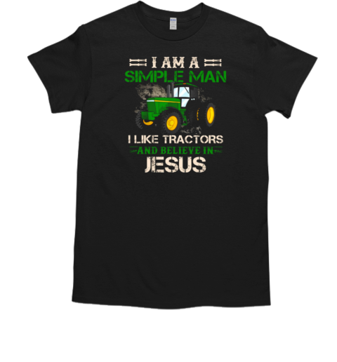 I Am A Simple Man I Like Tractors And Believe In Jesus T-Shirt