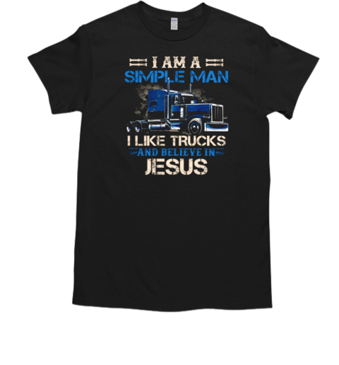 I Am A Simple Man I Like Trucks And Believe In Jesus T-Shirt