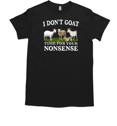 I Don't Goat Time For Your Nonsense T-Shirt