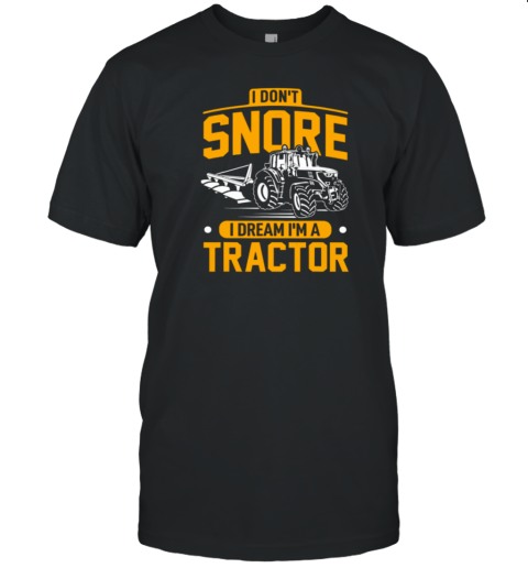 I Don't Snore I Dream I'm A Tractor T-Shirt