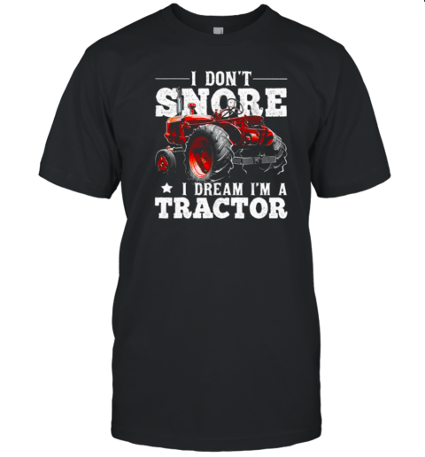 I Don't Snore I'm Dream A Tractor T-Shirt