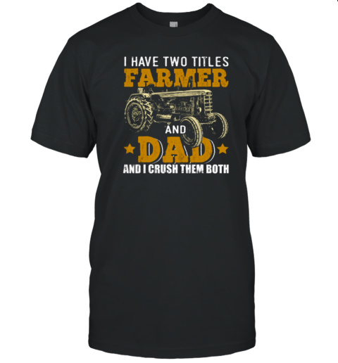 I Have Two Tittle Farmer And Dad Tractor T-Shirt