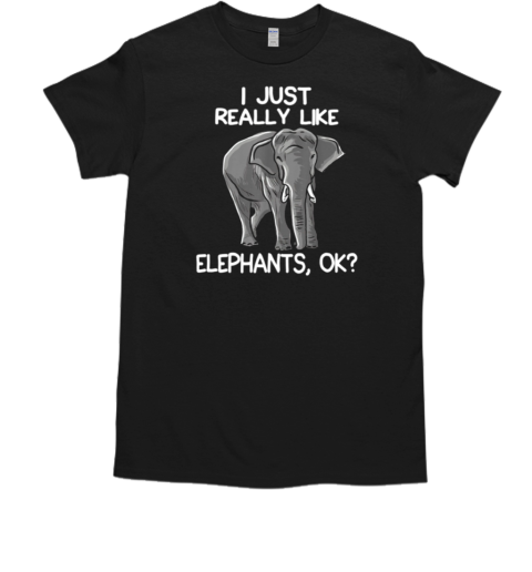 I Just Really Like Elephants Ok T-Shirt