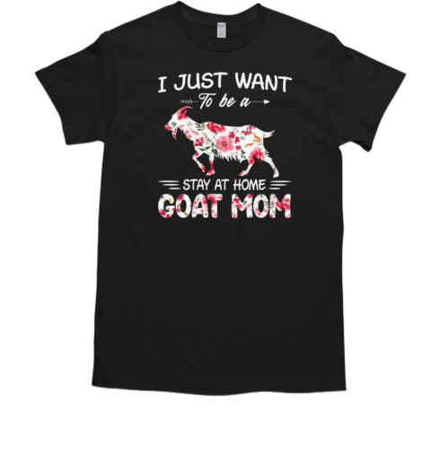 I Just Want To Be A Stay At Home Goat Mom T-Shirt