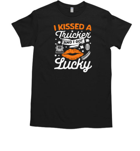 I Kissed A Trucker And I Got Lucky Patrick's Day Trucker T-Shirt