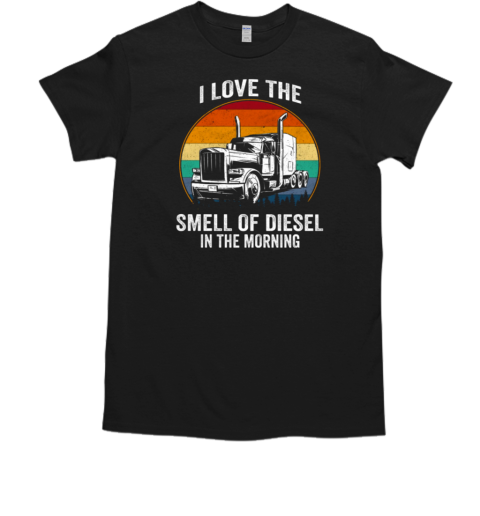 I Love The Smell Of Diesel In The Morning Trucker T-Shirt