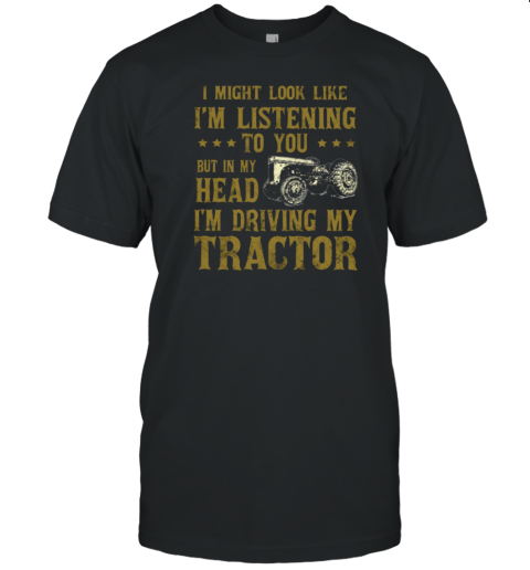 I May Look Loke I'm Listing To You T-Shirt