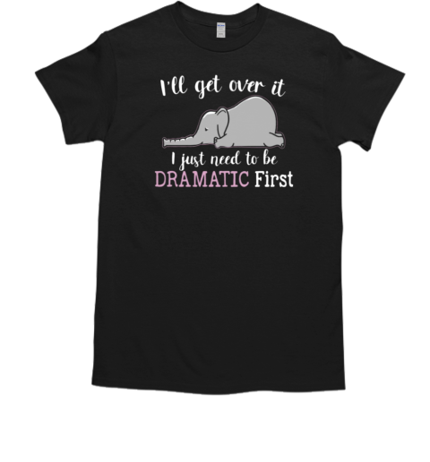 I'll Get Over It Interesting Elephant T-Shirt