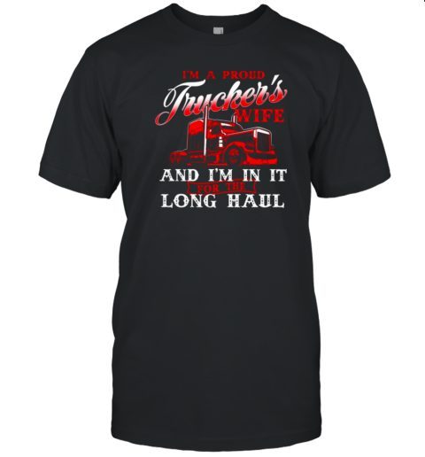 I'm A Proud Trucker's Wife I'm In It Long Haul T-Shirt