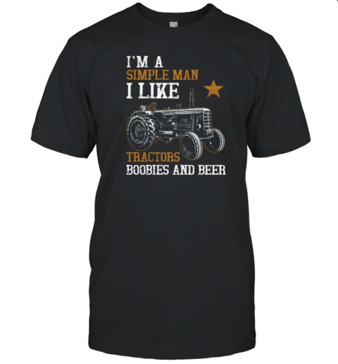 I'm A Simple Man I Like Tractor Boobies Beer T-Shirt