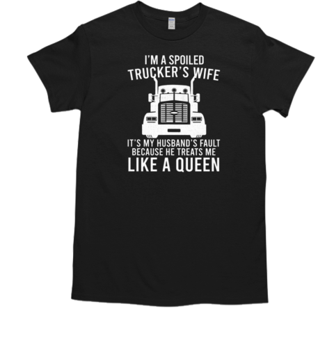 I'm A Spoiled Trucker's Wife Because He Treats Me Like A Queen T-Shirt