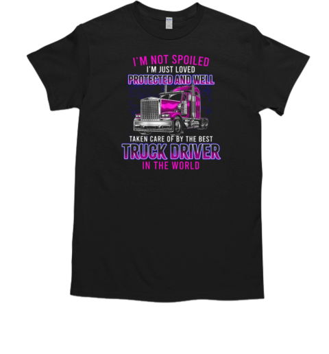 I'm Just Loved Protected And Well Taken Care Of By The Best Trucker T-Shirt