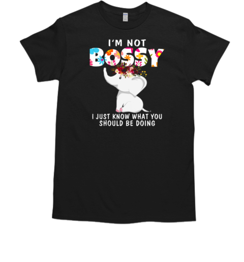 I'm Not Bossy I Just Know What You Should Be Doing Funny Elephant T-Shirt