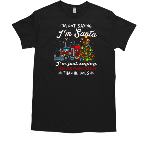 I'm Not Sayin' I'm Just Savin' I deliver More Stuff Than He Does Trucker T-Shirt