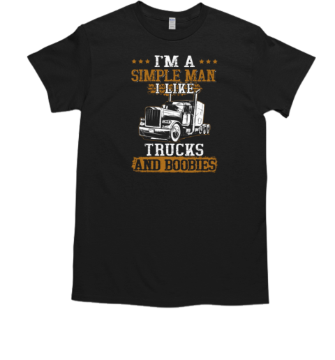 I'm Simple Man I Like Trucks And Boobies Trucker T-Shirt