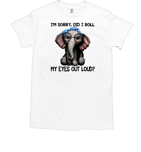 I'm Sorry Did I Roll My Eyes Out T-Shirt